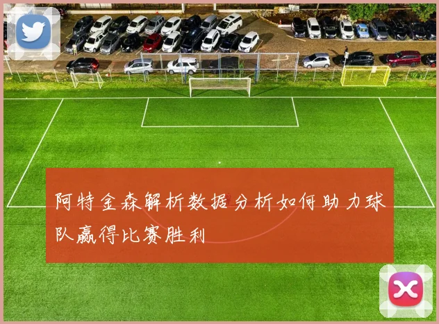 阿特金森解析数据分析如何助力球队赢得比赛胜利