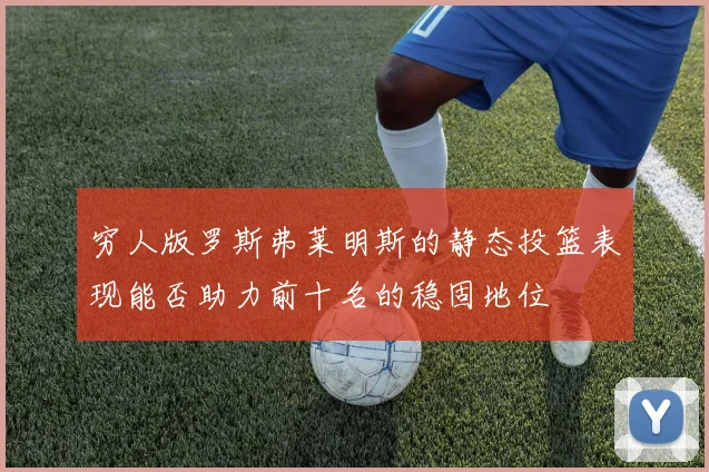 穷人版罗斯弗莱明斯的静态投篮表现能否助力前十名的稳固地位
